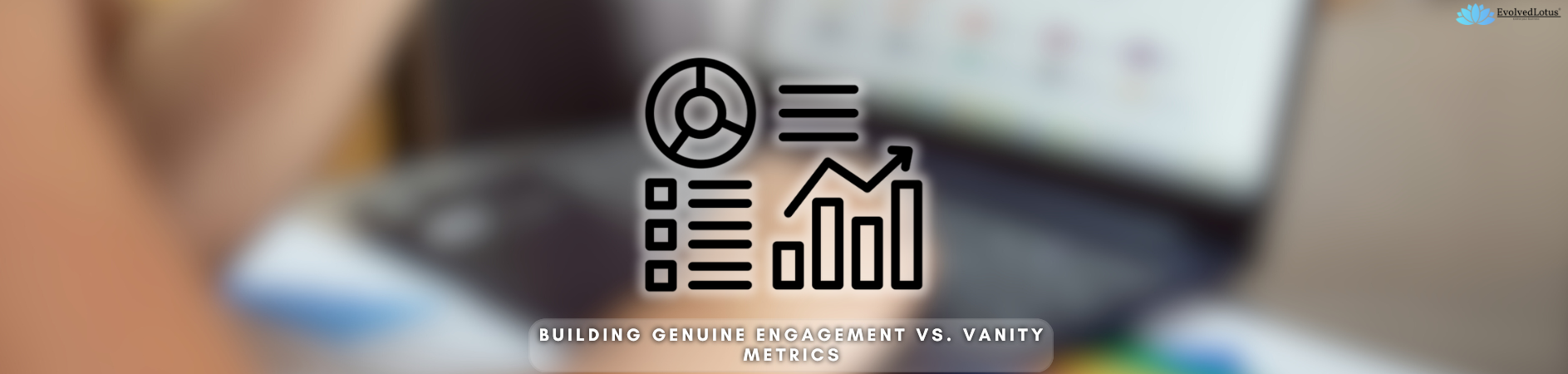 Building Genuine Engagement vs. Vanity Metrics