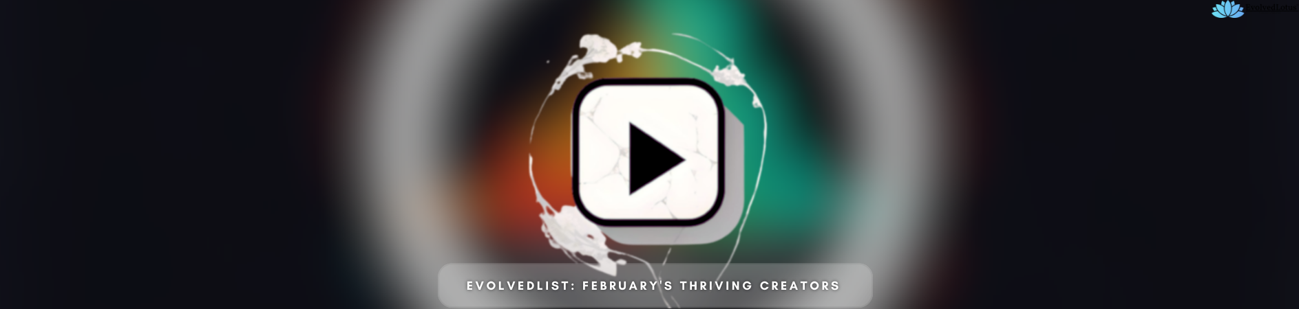 EvolvedList: February's Thriving Creators 