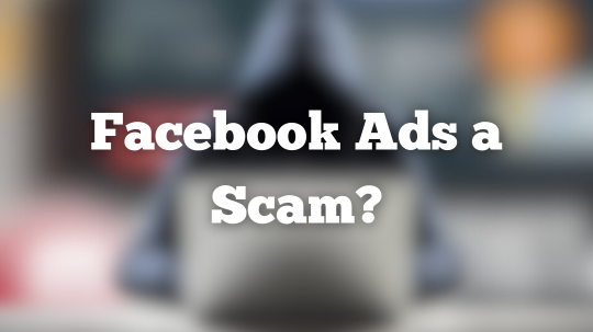 Facebook Ads a Scam?