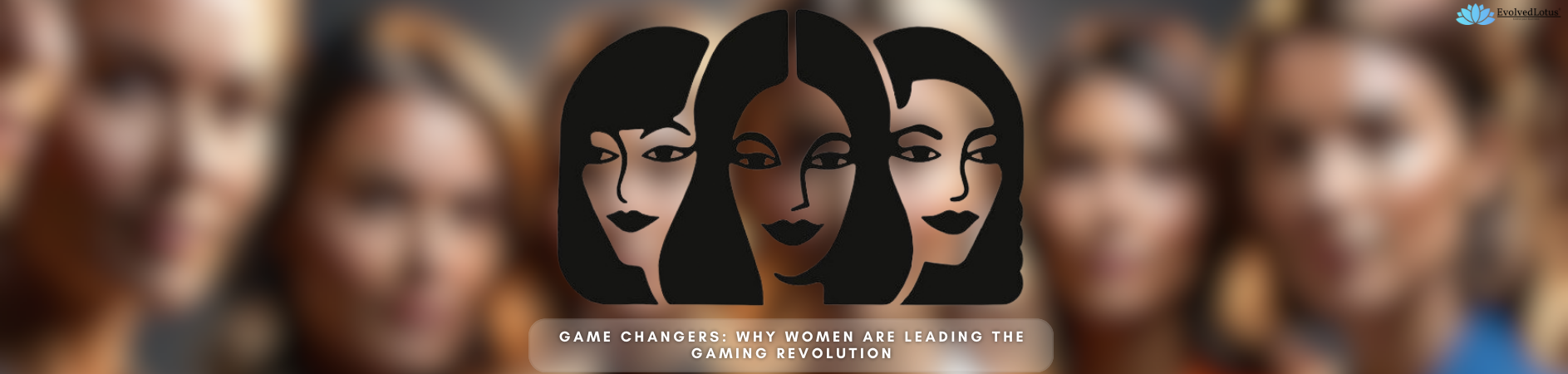 Game Changers: Why Women Are Leading the Gaming Revolution