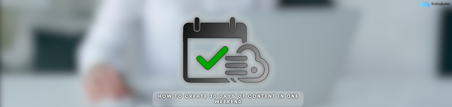 How to Create 30 Days of Content in One Weekend