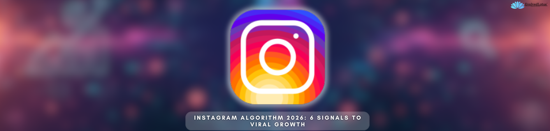 Instagram Algorithm 2026: 6 Signals to Viral Growth