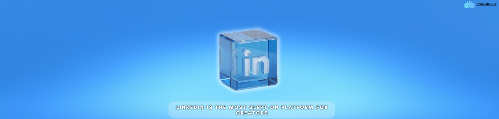 LinkedIn Is the Most Slept-On Platform for Creators