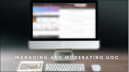 Managing and Moderating UGC