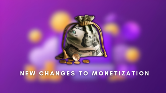 New Changes to Monetization: