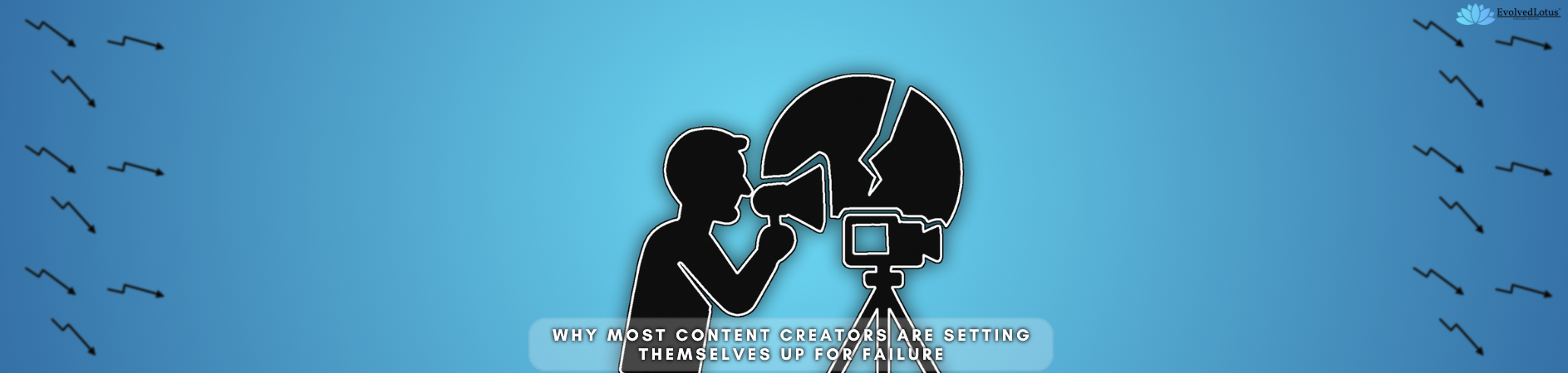 Why Most Content Creators Are Setting Themselves Up for Failure