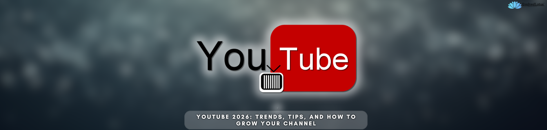 YouTube 2026: Trends, Tips, and How to Grow Your Channel