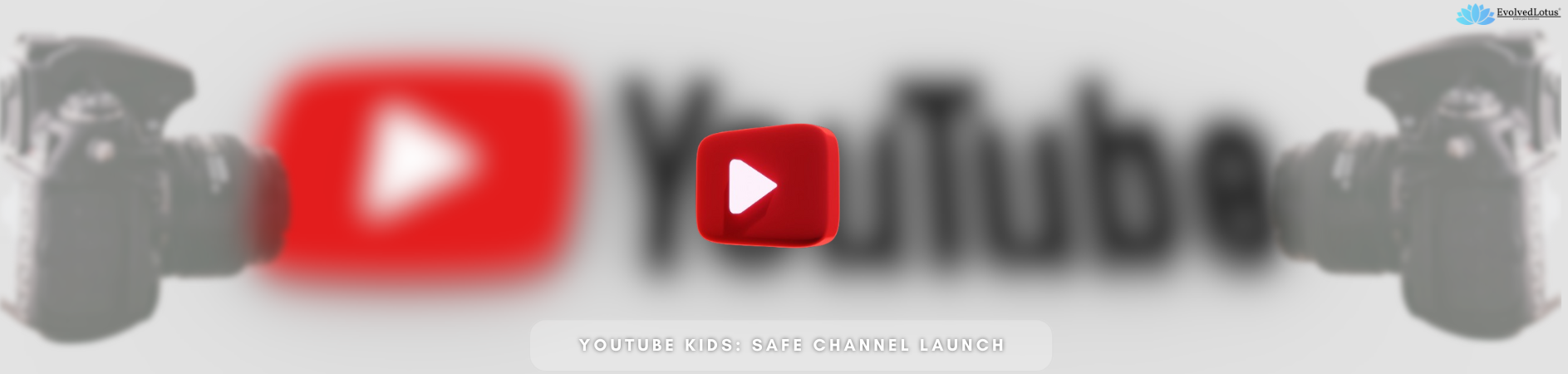 YouTube Kids: Safe Channel Launch